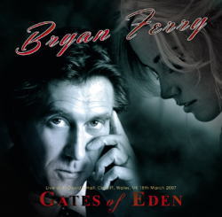 BRYAN FERRY / GATES OF EDEN: CARDIFF 2007 STEREO SOUNDBOARD (1CD+1DVDR)